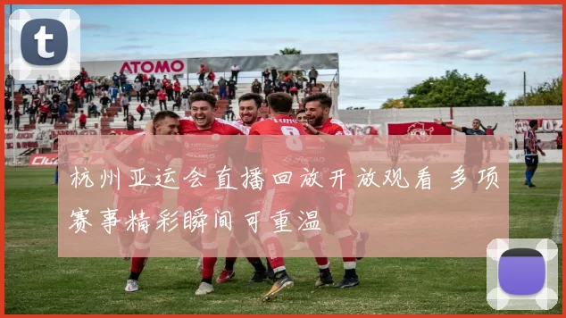 杭州亚运会直播回放开放观看 多项赛事精彩瞬间可重温